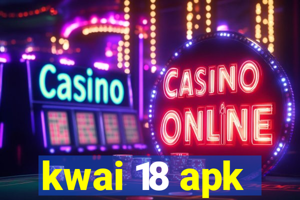 kwai 18 apk